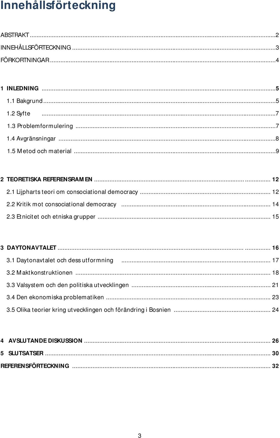 3 Etnicitet och etniska grupper... 15 3 DAYTONAVTALET...... 16 3.1 Daytonavtalet och dess utformning... 17 3.2 Maktkonstruktionen... 18 3.