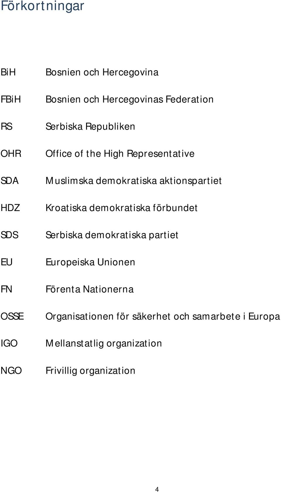aktionspartiet Kroatiska demokratiska förbundet Serbiska demokratiska partiet Europeiska Unionen