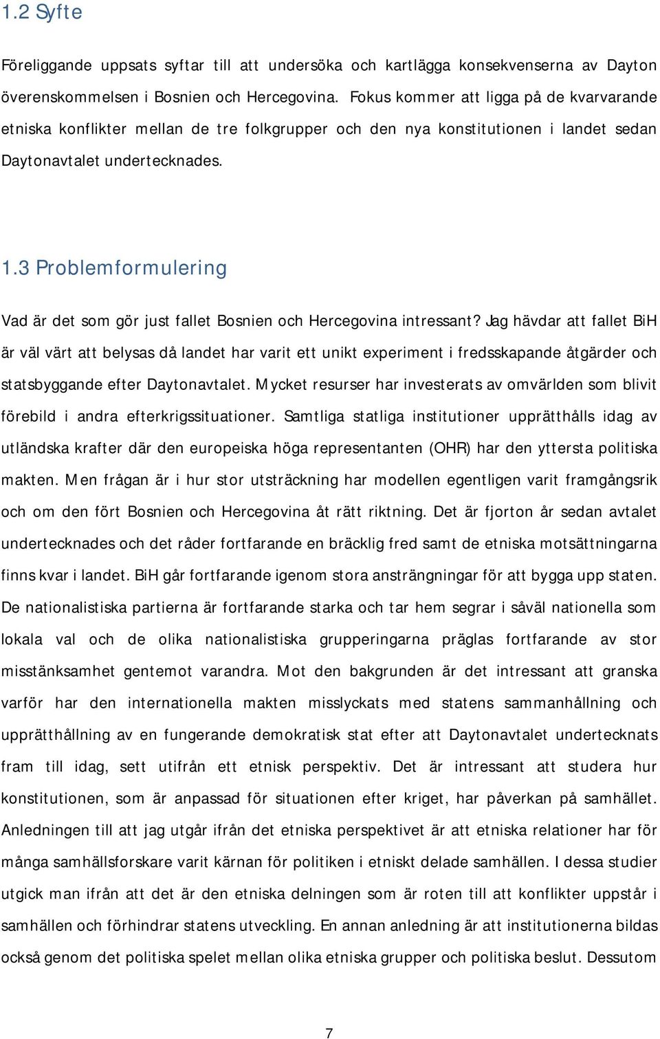 3 Problemformulering Vad är det som gör just fallet Bosnien och Hercegovina intressant?