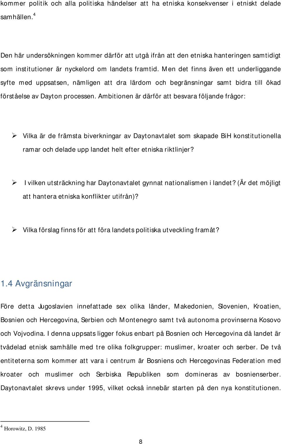 Men det finns även ett underliggande syfte med uppsatsen, nämligen att dra lärdom och begränsningar samt bidra till ökad förståelse av Dayton processen.