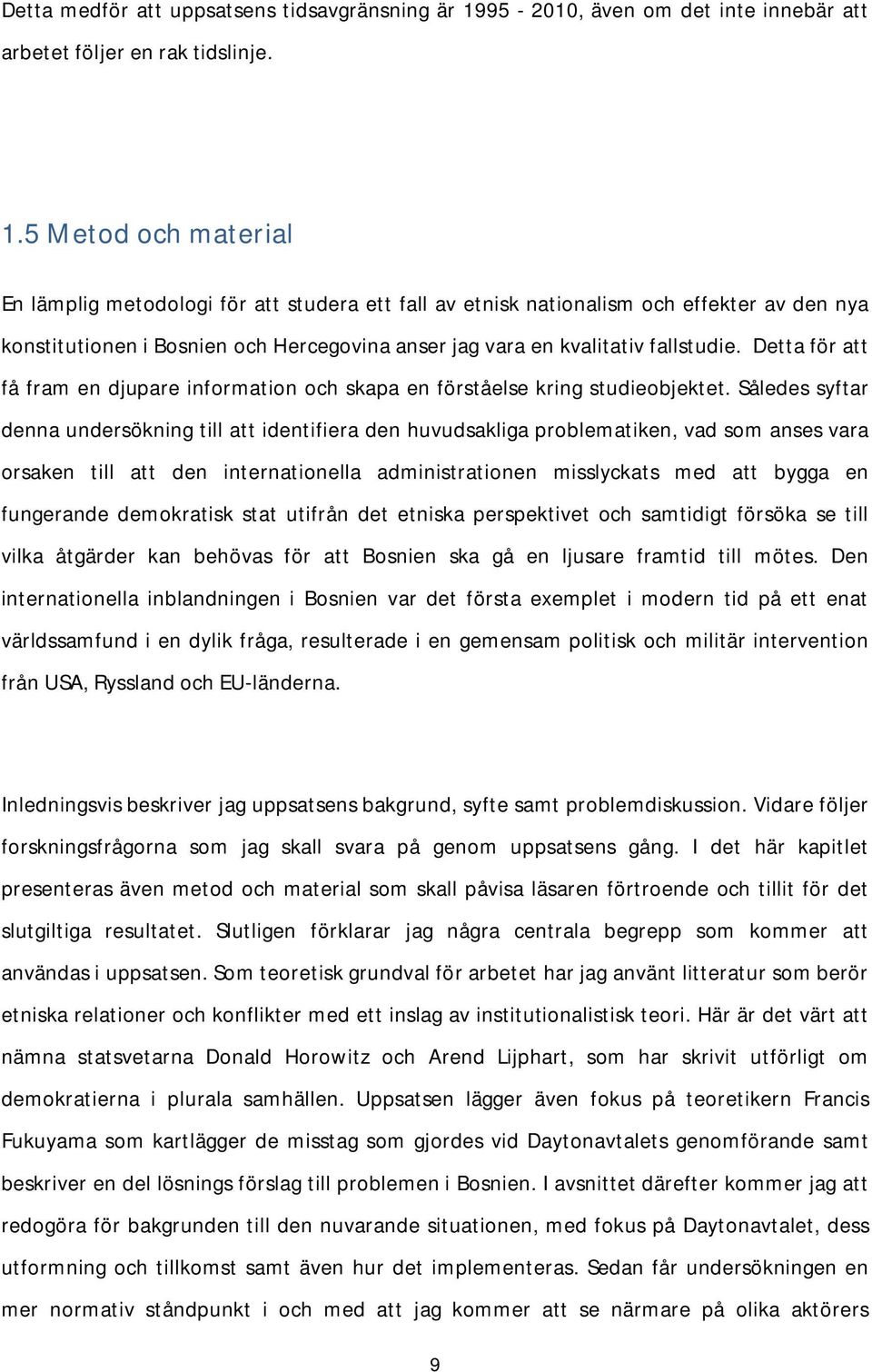 5 Metod och material En lämplig metodologi för att studera ett fall av etnisk nationalism och effekter av den nya konstitutionen i Bosnien och Hercegovina anser jag vara en kvalitativ fallstudie.