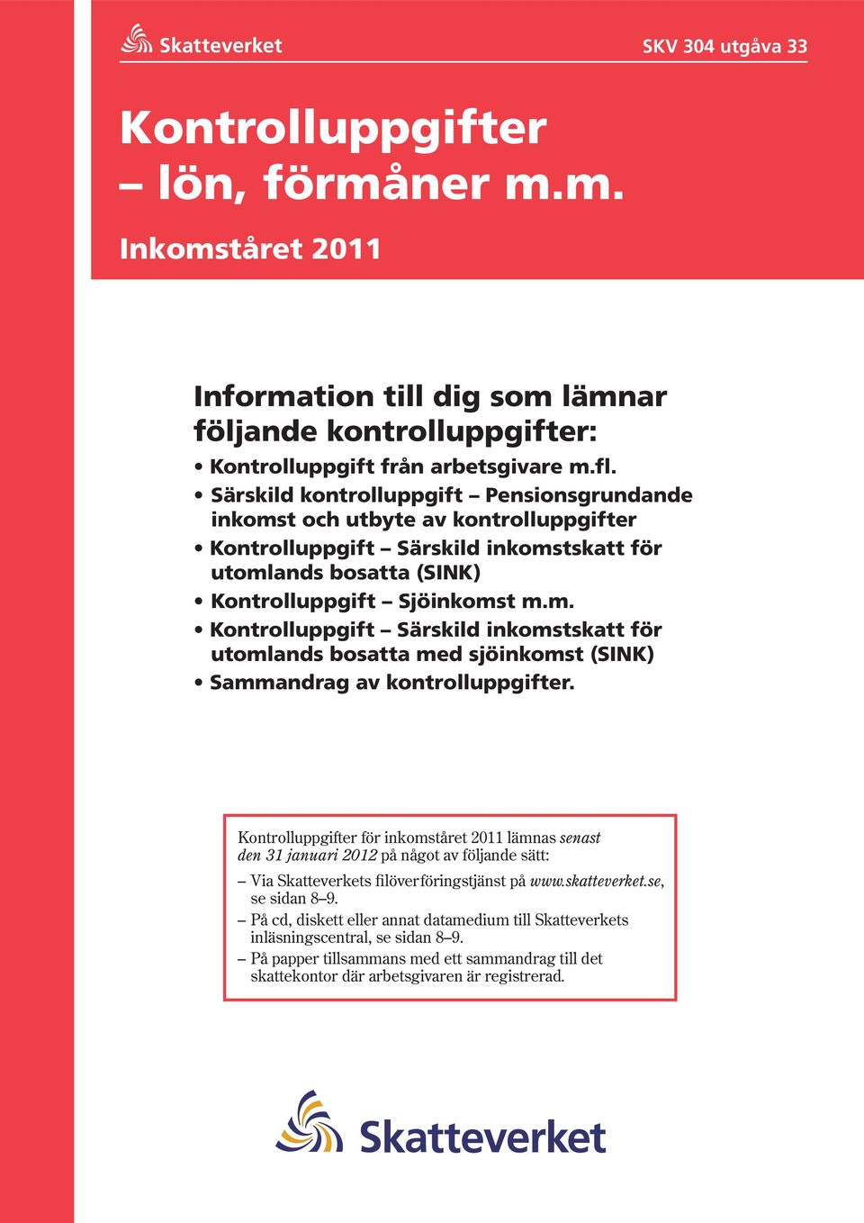 Kontrolluppgifter för in komst år et 2011 lämnas senast den 31 januari 2012 på något av följande sätt: Via Skatteverkets filöverföringstjänst på www.skatteverket.se, se sidan 8 9.