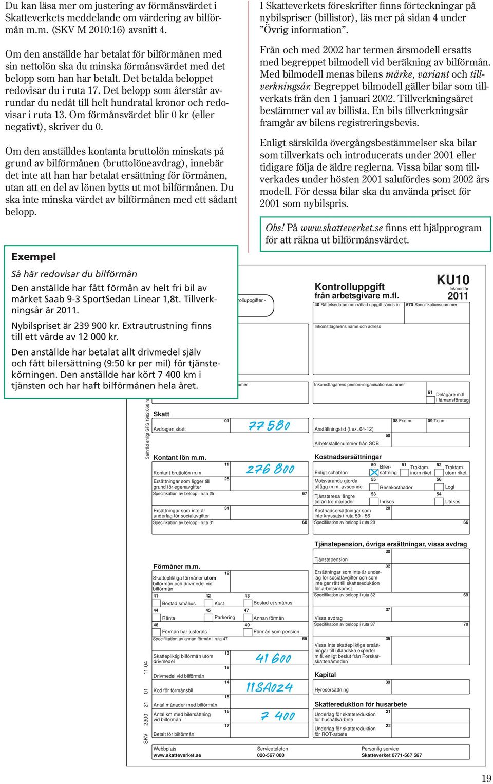 Om den anställde har betalat för bilförmånen med sin nettolön ska du minska förmånsvärdet med det belopp som han har betalt. Det betalda beloppet redovisar du i ruta 17.