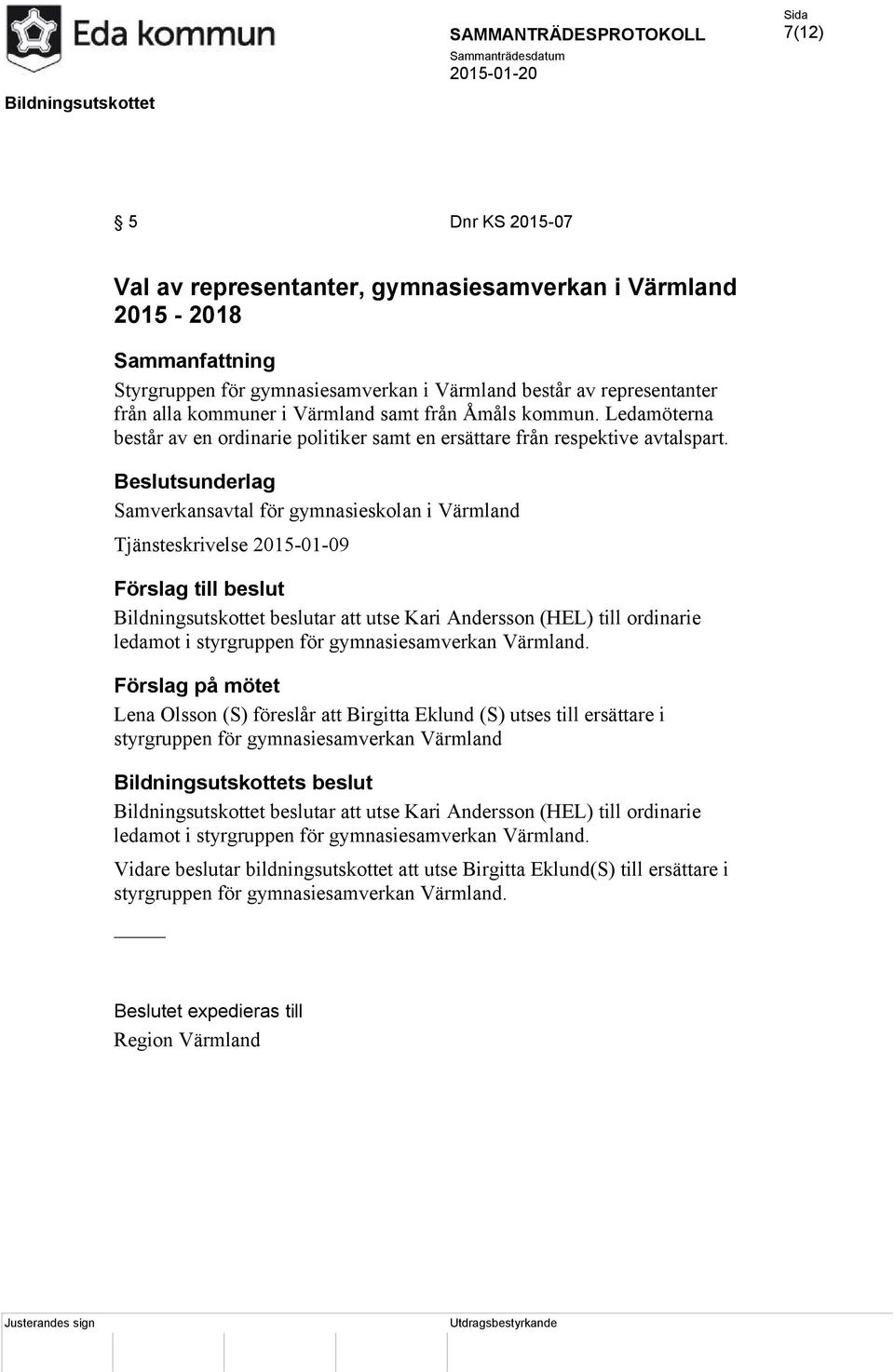 Samverkansavtal för gymnasieskolan i Värmland Tjänsteskrivelse 2015-01-09 Förslag till beslut Bildningsutskottet beslutar att utse Kari Andersson (HEL) till ordinarie ledamot i styrgruppen för