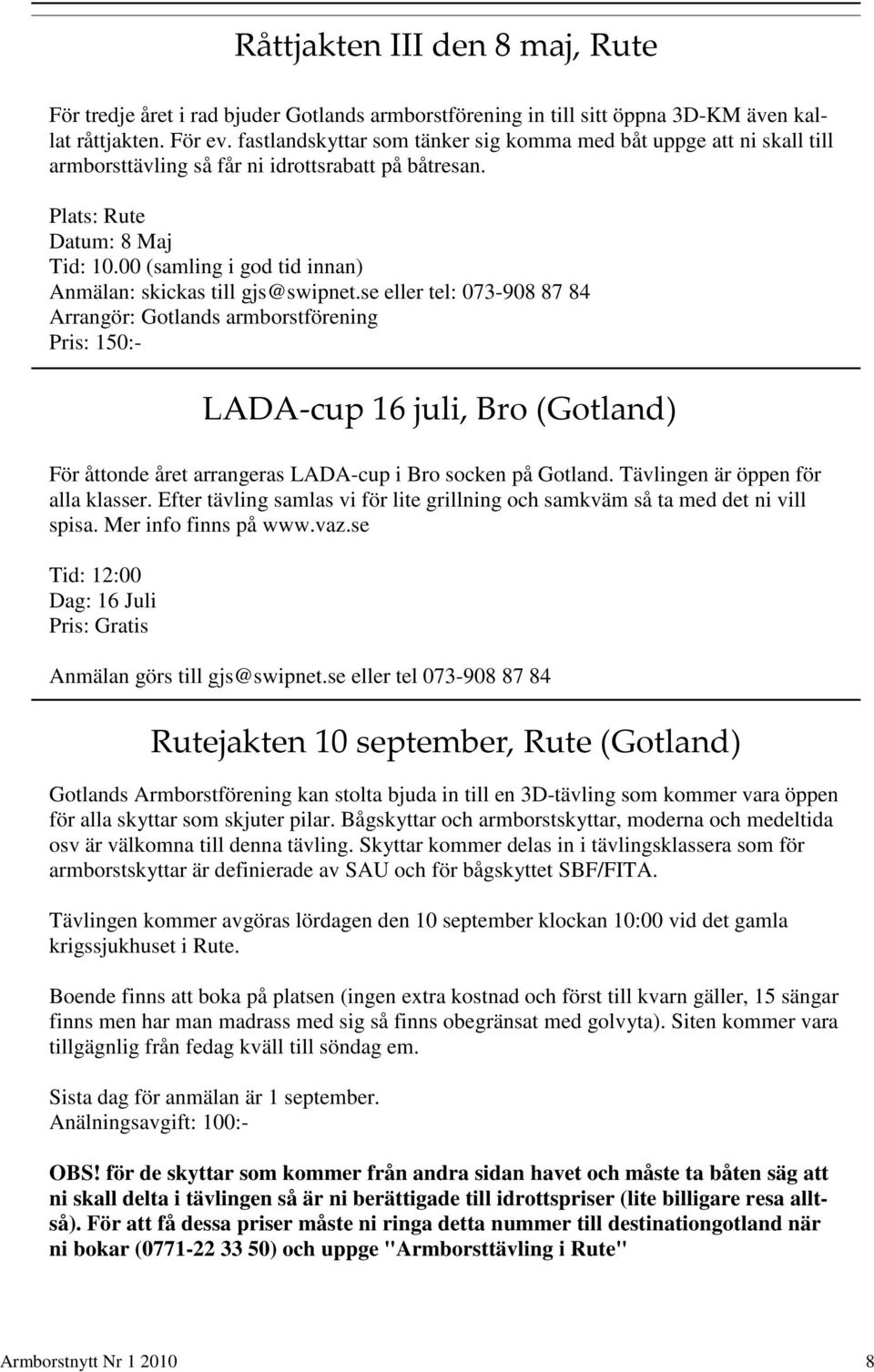 00 (samling i god tid innan) Anmälan: skickas till gjs@swipnet.se eller tel: 073-908 87 84 Arrangör: Gotlands armborstförening Pris: 150:- För åttonde året arrangeras LADA-cup i Bro socken på Gotland.