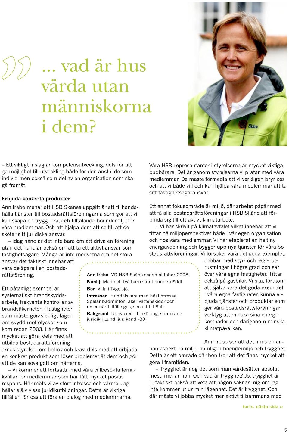 Erbjuda konkreta produkter Ann Irebo menar att HSB Skånes uppgift är att tillhandahålla tjänster till bostadsrättsföreningarna som gör att vi kan skapa en trygg, bra, och tilltalande boendemiljö för