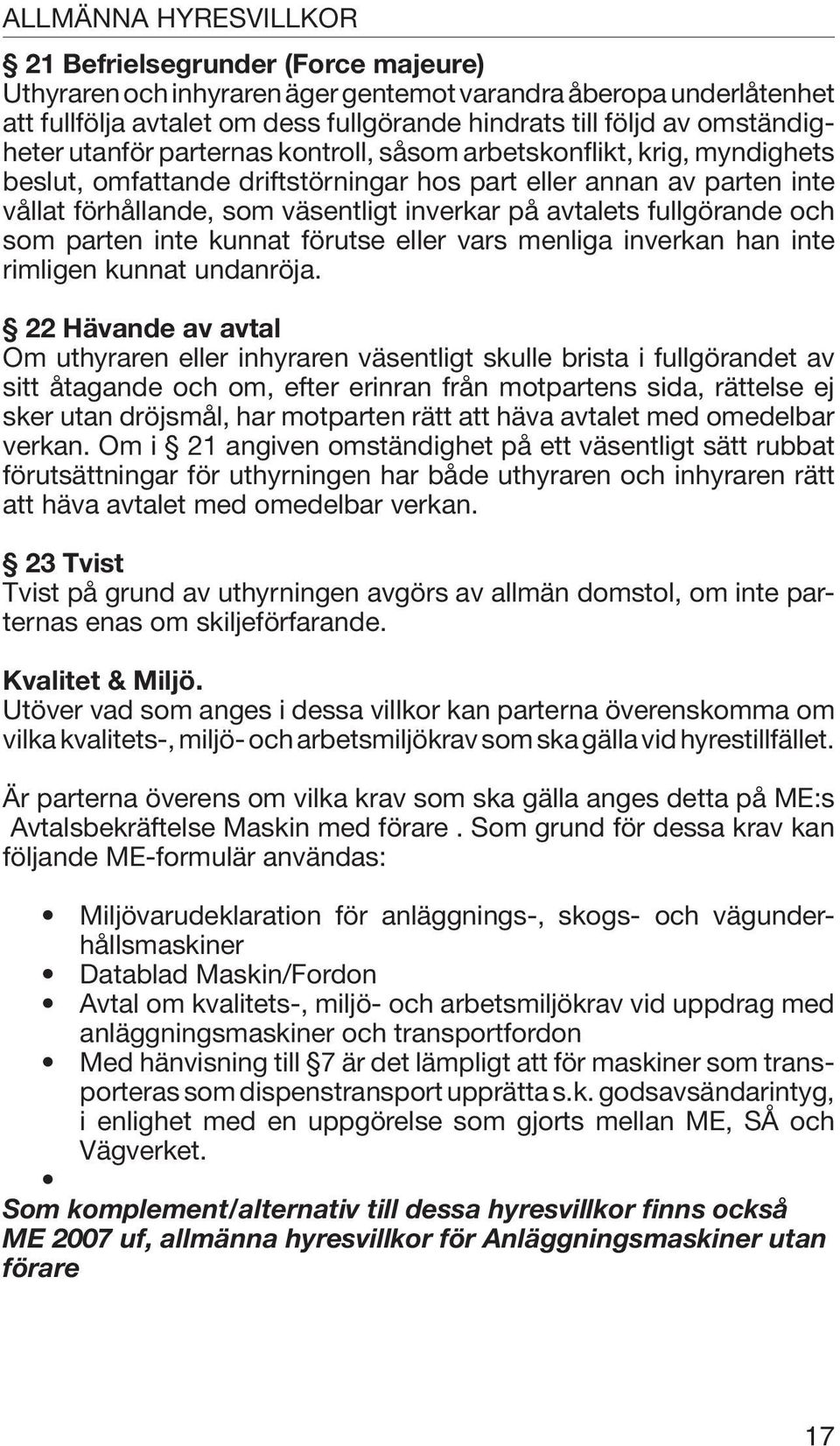 avtalets fullgörande och som parten inte kunnat förutse eller vars menliga inverkan han inte rimligen kunnat undanröja.