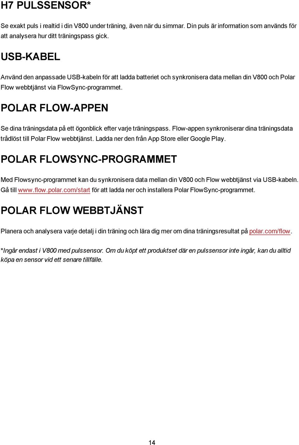 POLAR FLOW-APPEN Se dina träningsdata på ett ögonblick efter varje träningspass. Flow-appen synkroniserar dina träningsdata trådlöst till Polar Flow webbtjänst.