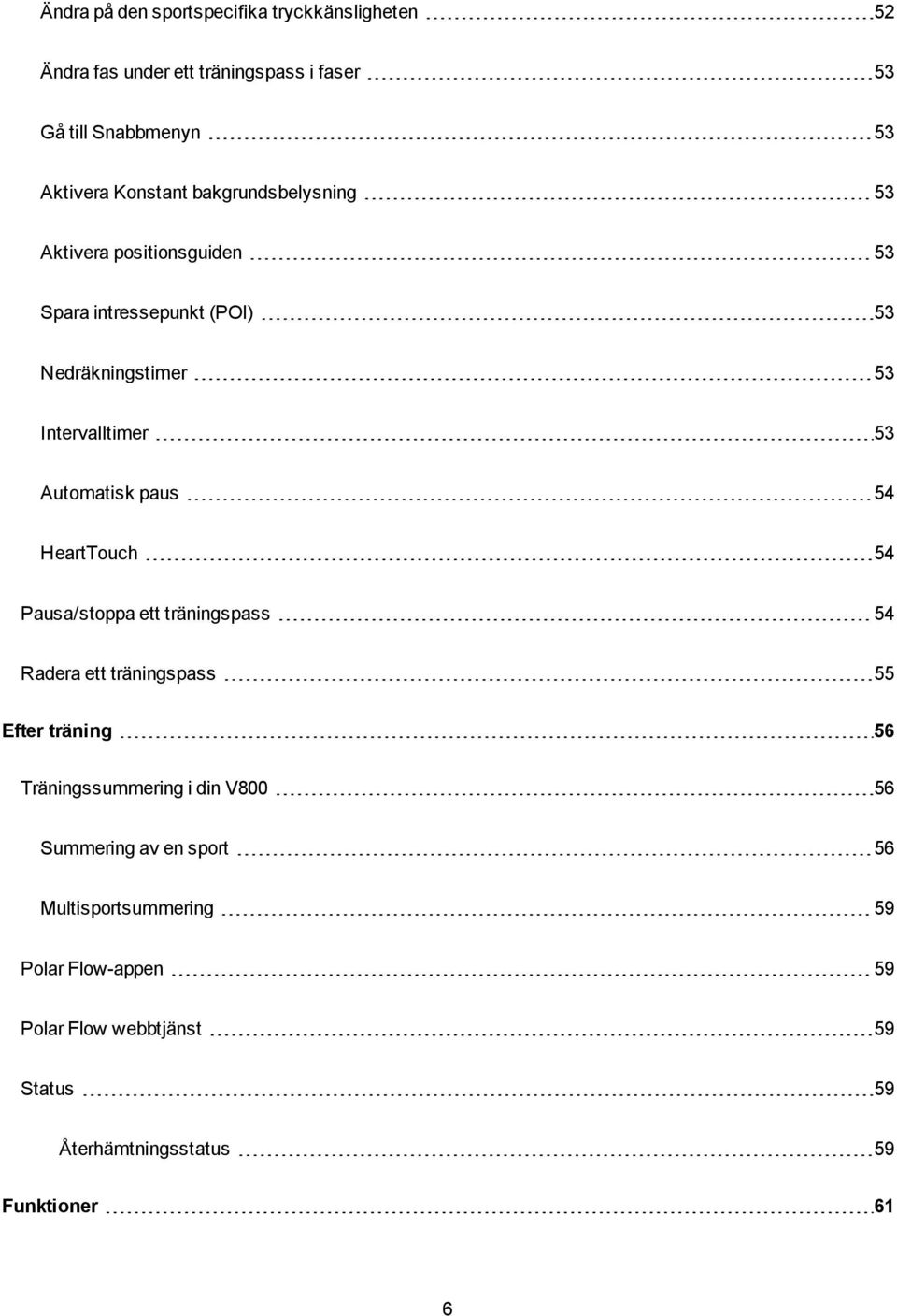 54 HeartTouch 54 Pausa/stoppa ett träningspass 54 Radera ett träningspass 55 Efter träning 56 Träningssummering i din V800 56