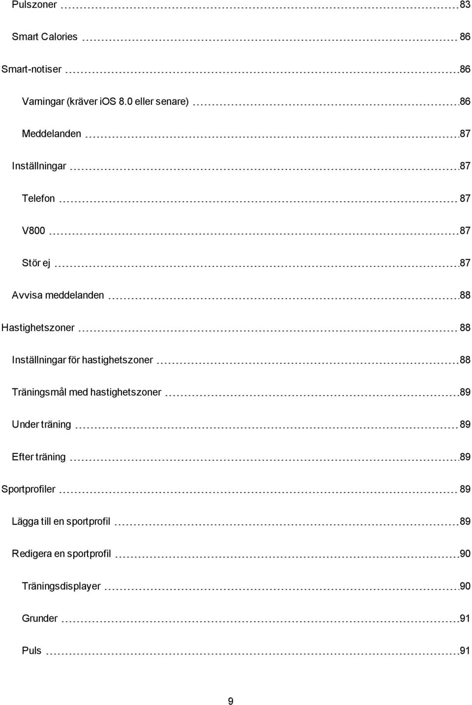 Hastighetszoner 88 Inställningar för hastighetszoner 88 Träningsmål med hastighetszoner 89 Under