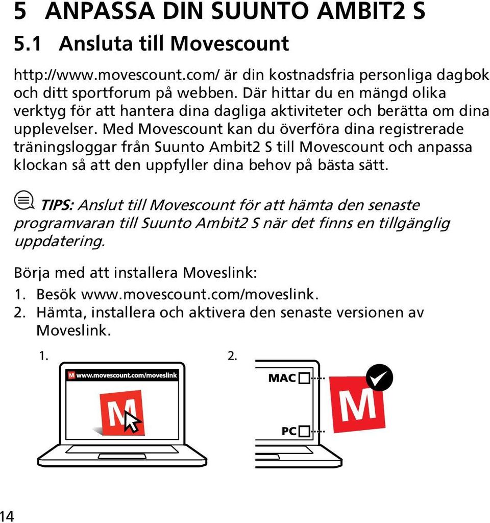 Med Movescount kan du överföra dina registrerade träningsloggar från Suunto Ambit2 S till Movescount och anpassa klockan så att den uppfyller dina behov på bästa sätt.