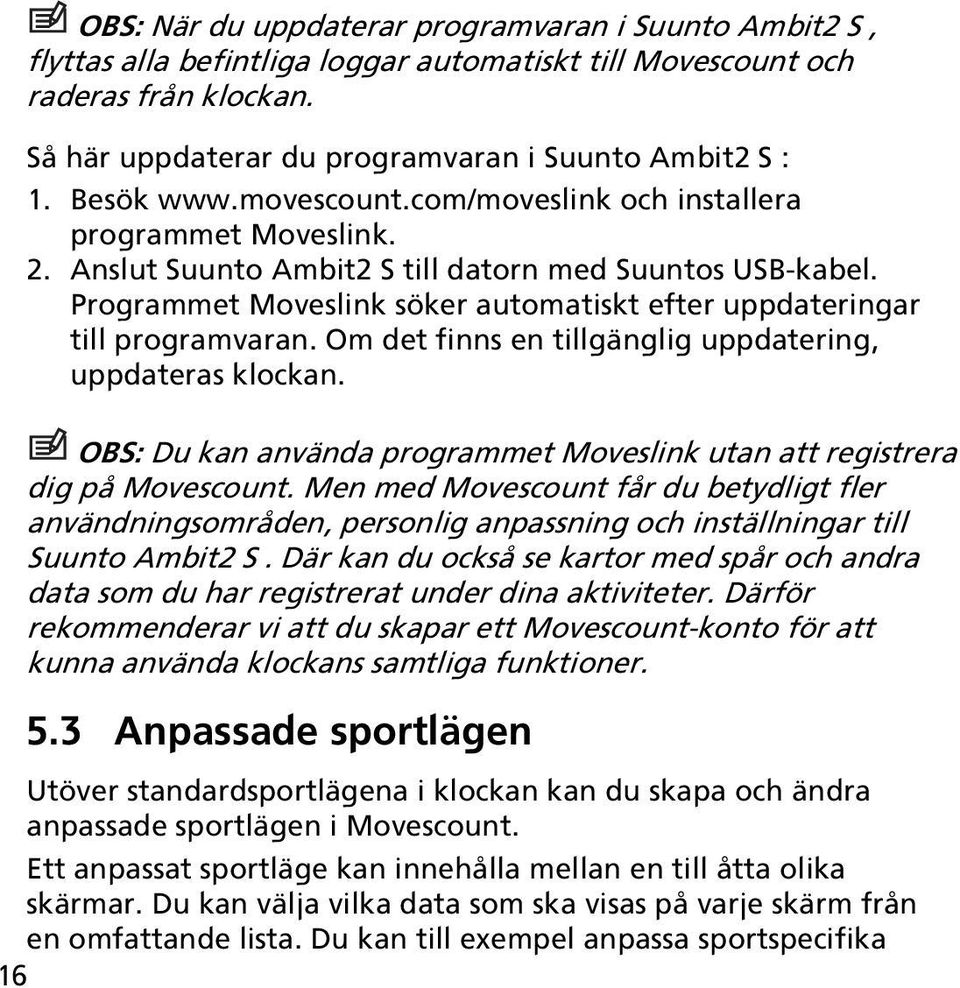 Programmet Moveslink söker automatiskt efter uppdateringar till programvaran. Om det finns en tillgänglig uppdatering, uppdateras klockan.
