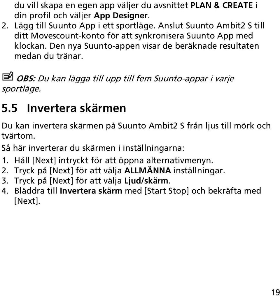 OBS: Du kan lägga till upp till fem Suunto-appar i varje sportläge. 5.5 Invertera skärmen Du kan invertera skärmen på Suunto Ambit2 S från ljus till mörk och tvärtom.