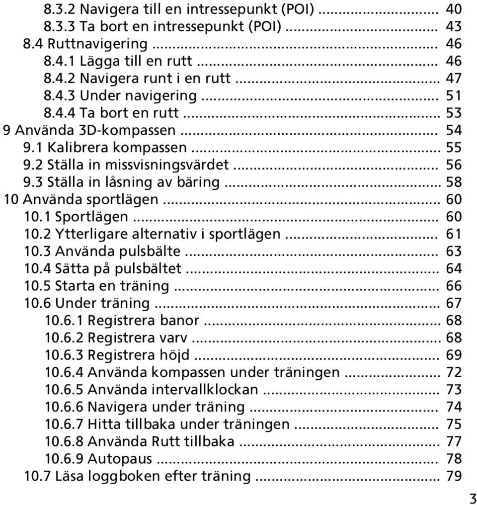 1 Sportlägen... 60 10.2 Ytterligare alternativ i sportlägen... 61 10.3 Använda pulsbälte... 63 10.4 Sätta på pulsbältet... 64 10.5 Starta en träning... 66 10.6 Under träning... 67 10.6.1 Registrera banor.