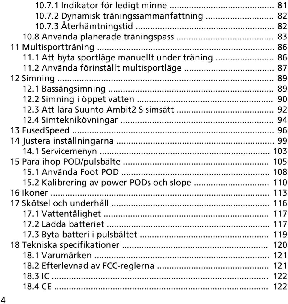 3 Att lära Suunto Ambit2 S simsätt... 92 12.4 Simteknikövningar... 94 13 FusedSpeed... 96 14 Justera inställningarna... 99 14.1 Servicemenyn... 103 15 Para ihop POD/pulsbälte... 105 15.