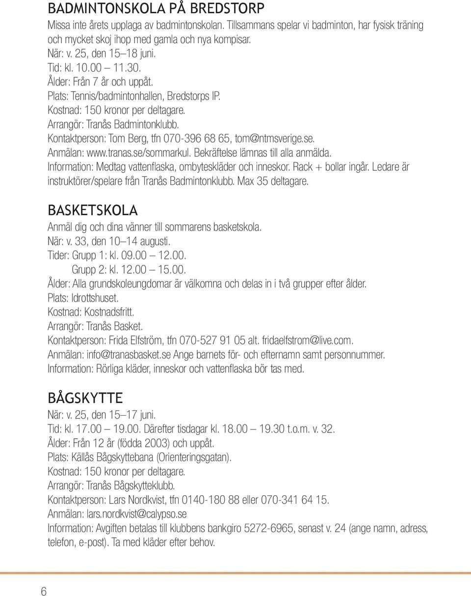 Kontaktperson: Tom Berg, tfn 070-396 68 65, tom@ntmsverige.se. Anmälan: www.tranas.se/sommarkul. Bekräftelse lämnas till alla anmälda. Information: Medtag vattenflaska, ombyteskläder och inneskor.