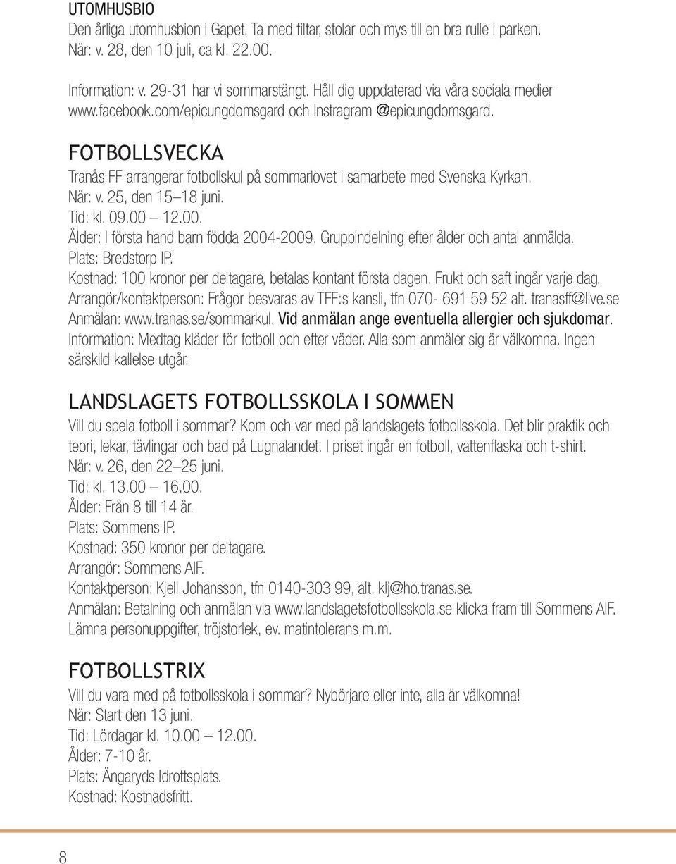 FOTBOLLSVECKA Tranås FF arrangerar fotbollskul på sommarlovet i samarbete med Svenska Kyrkan. När: v. 25, den 15 18 juni. Tid: kl. 09.00 12.00. Ålder: I första hand barn födda 2004-2009.