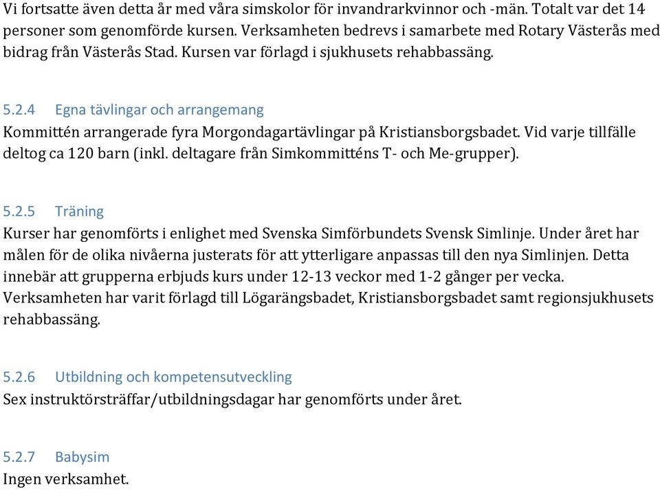 4 Egna tävlingar och arrangemang Kommittén arrangerade fyra Morgondagartävlingar på Kristiansborgsbadet. Vid varje tillfälle deltog ca 120 barn (inkl. deltagare från Simkommitténs T- och Me-grupper).