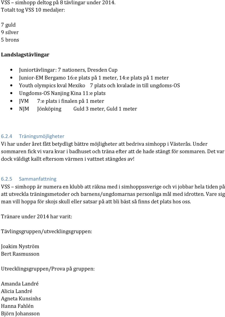 Mexiko 7 plats och kvalade in till ungdoms-os Ungdoms-OS Nanjing Kina 11:e plats JVM 7:e plats i finalen på 1 meter NJM Jönköping Guld 3 meter, Guld 1 meter 6.2.