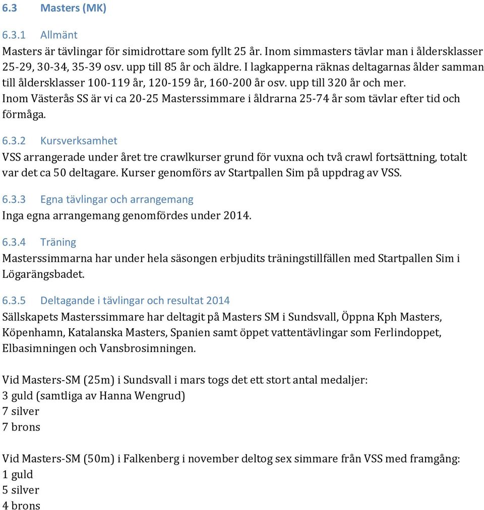 Inom Västerås SS är vi ca 20-25 Masterssimmare i åldrarna 25-74 år som tävlar efter tid och förmåga. 6.3.