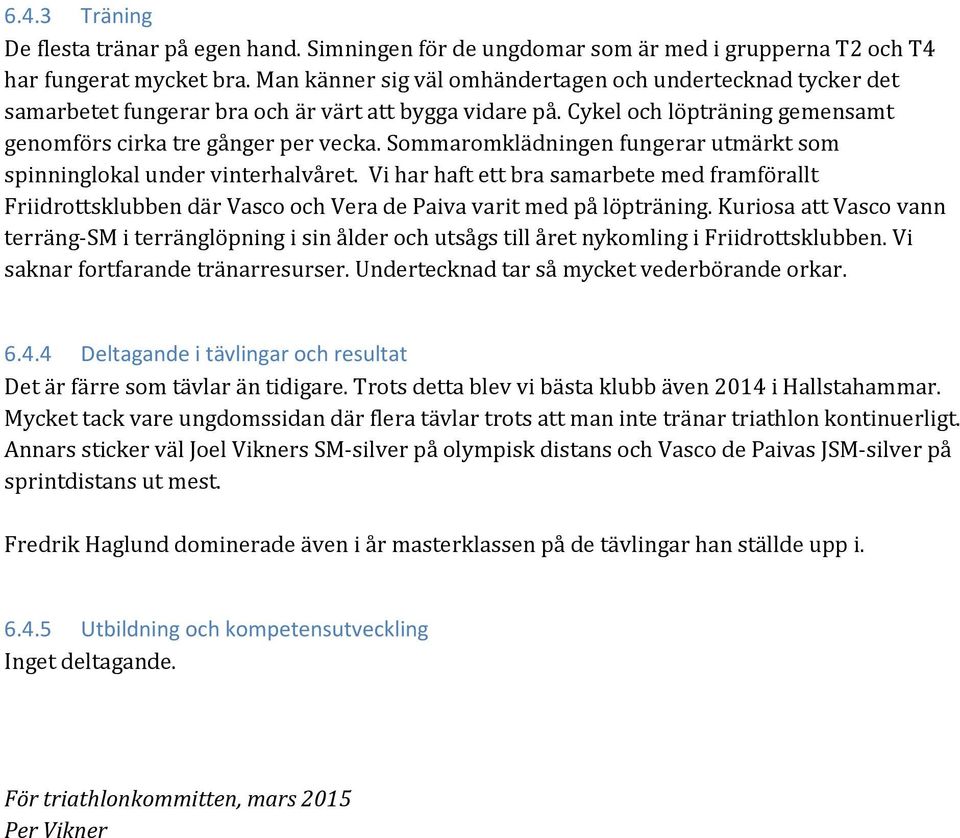 Sommaromklädningen fungerar utmärkt som spinninglokal under vinterhalvåret. Vi har haft ett bra samarbete med framförallt Friidrottsklubben där Vasco och Vera de Paiva varit med på löpträning.