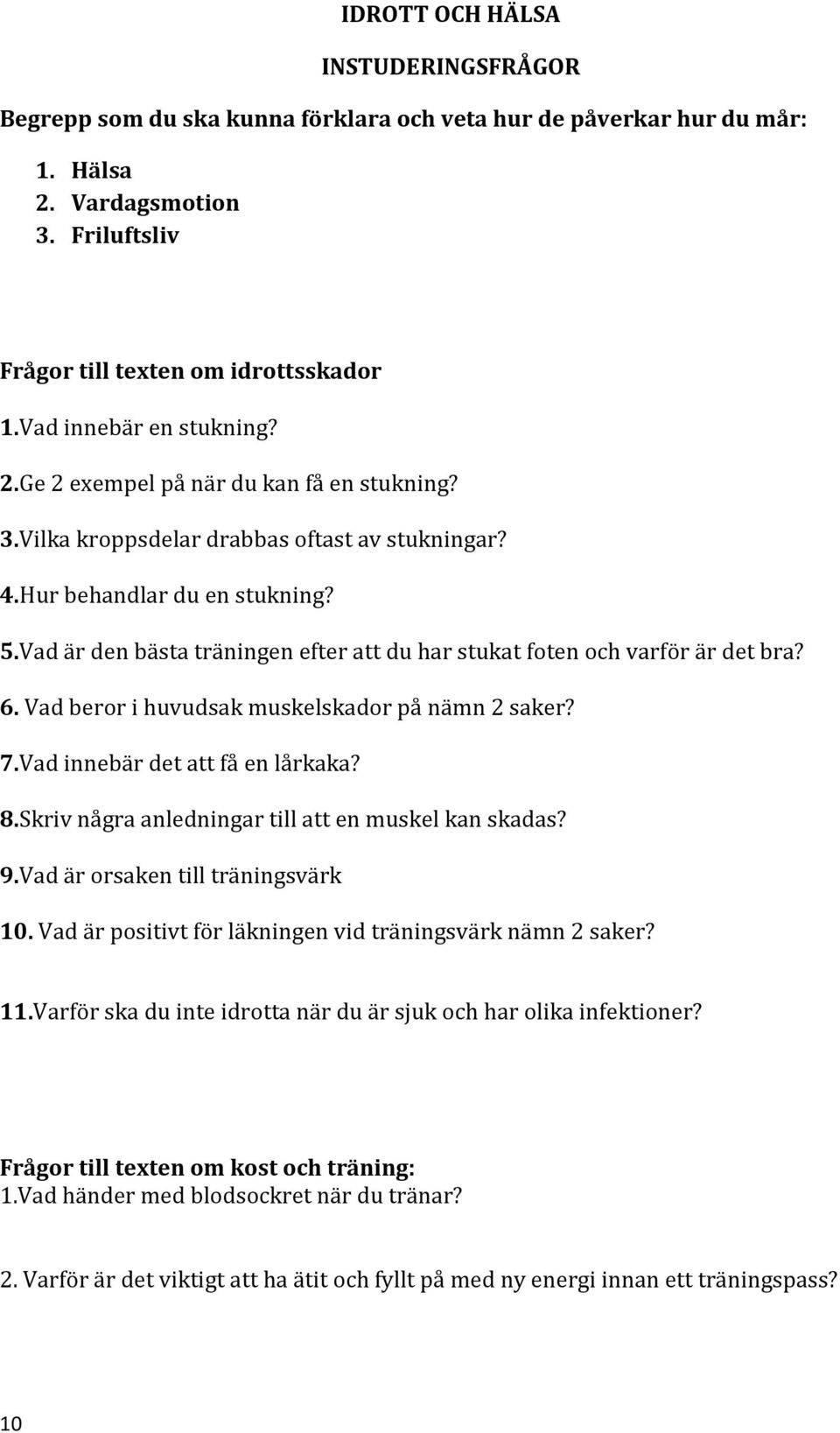 Vad är den bästa träningen efter att du har stukat foten och varför är det bra? 6. Vad beror i huvudsak muskelskador på nämn 2 saker? 7.Vad innebär det att få en lårkaka? 8.