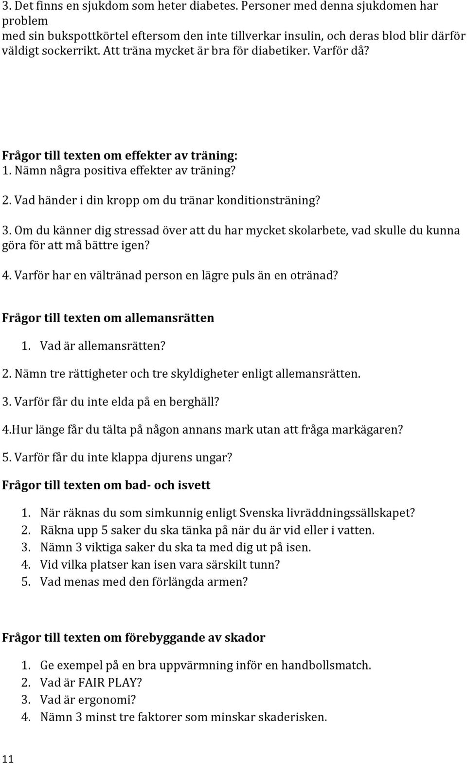 Om du känner dig stressad över att du har mycket skolarbete, vad skulle du kunna göra för att må bättre igen? 4. Varför har en vältränad person en lägre puls än en otränad?