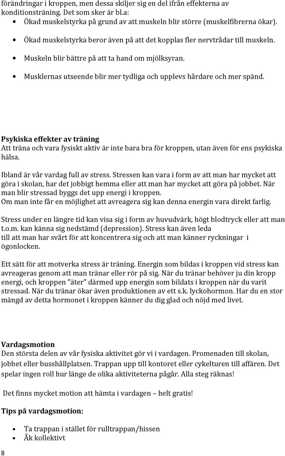 Psykiska effekter av träning Att träna och vara fysiskt aktiv är inte bara bra för kroppen, utan även för ens psykiska hälsa. Ibland är vår vardag full av stress.