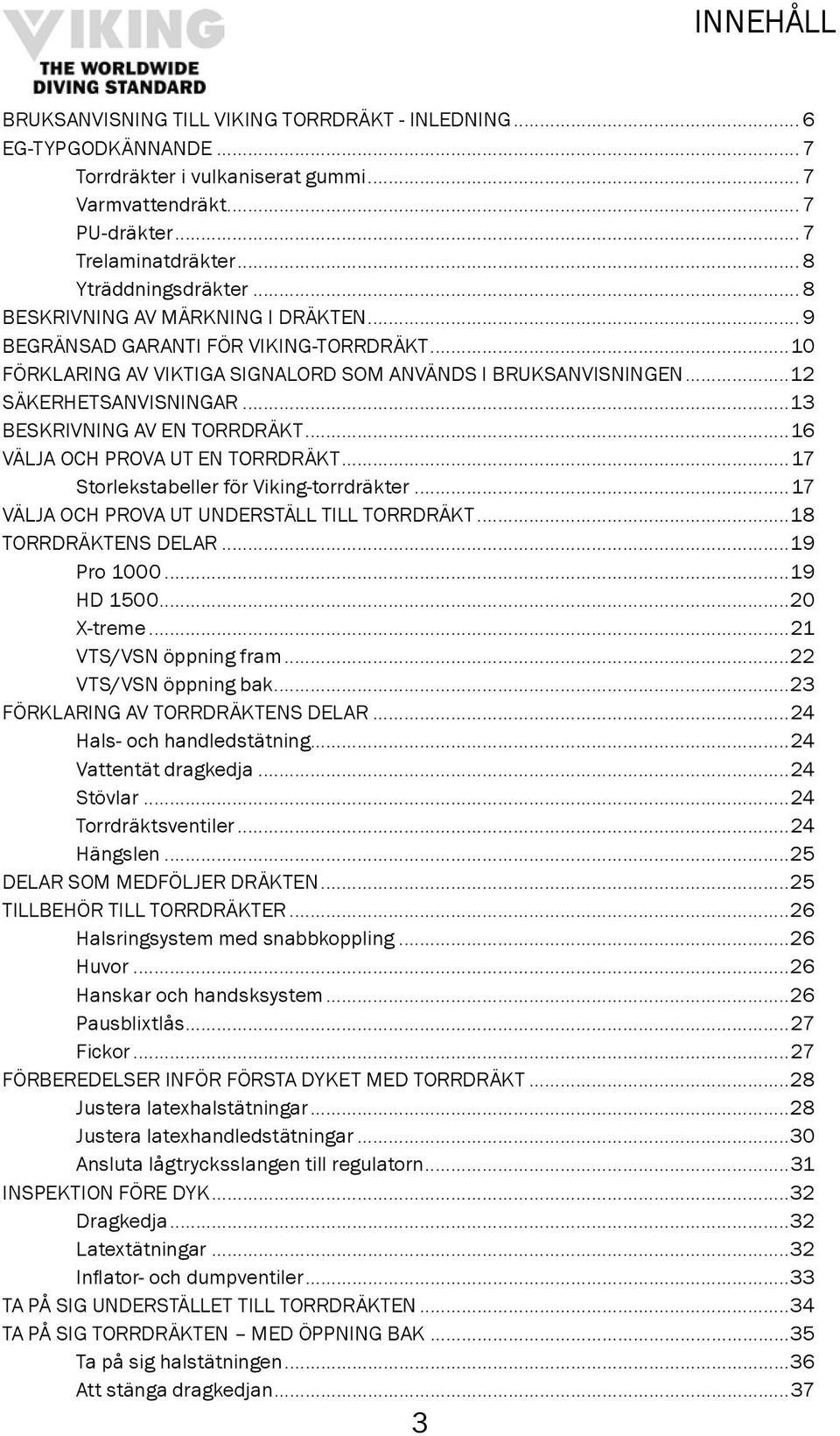 ..13 beskrivning av en torrdräkt...16 Välja och prova ut en torrdräkt...17 Storlekstabeller för Viking-torrdräkter...17 Välja och prova ut underställ till torrdräkt...18 Torrdräktens delar.