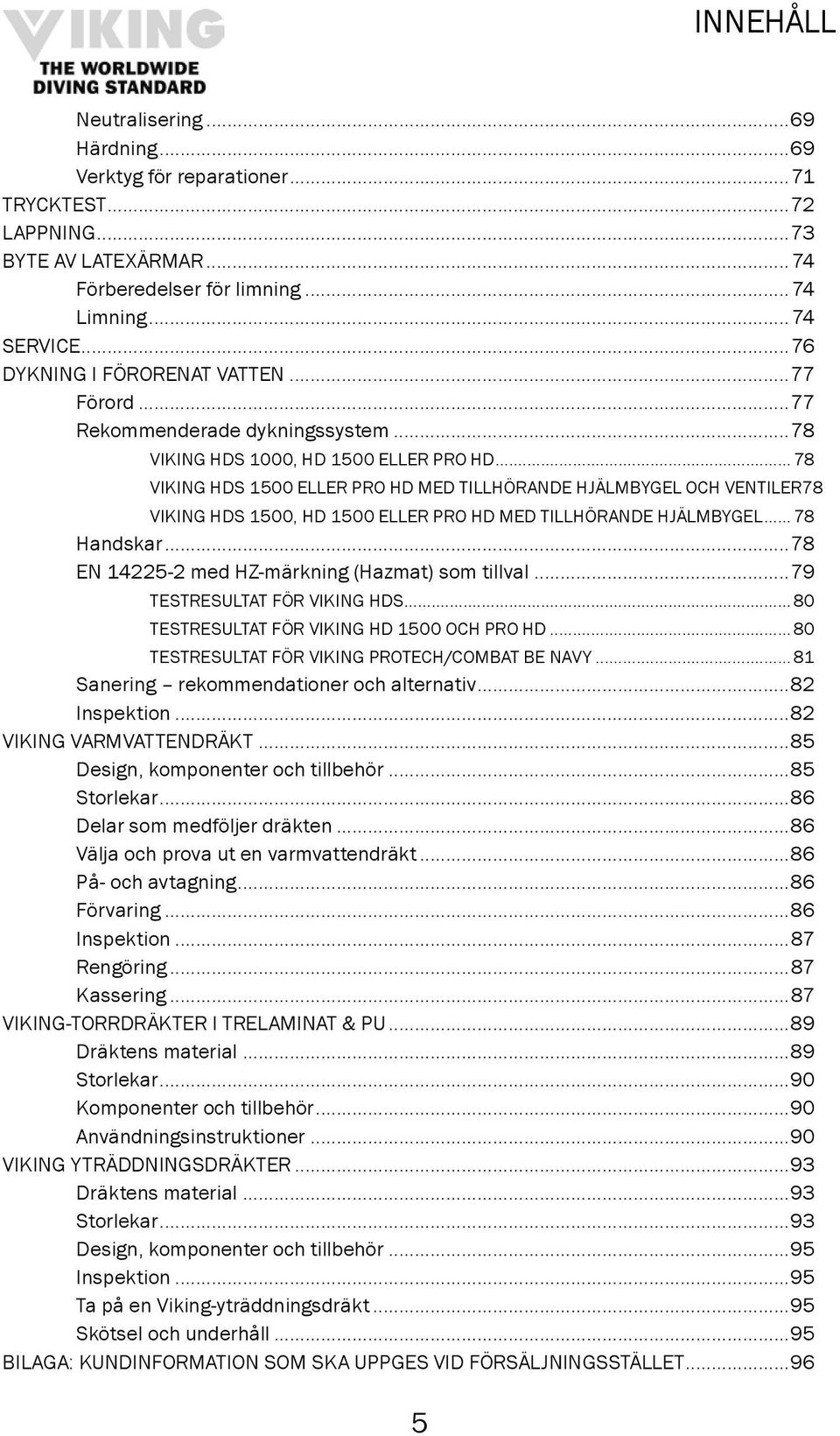 78 Viking HDS 1500, HD 1500 eller Pro HD med tillhörande hjälmbygel... 78 Handskar...78 EN 14225-2 med HZ-märkning (Hazmat) som tillval...79 Testresultat för Viking HDS.
