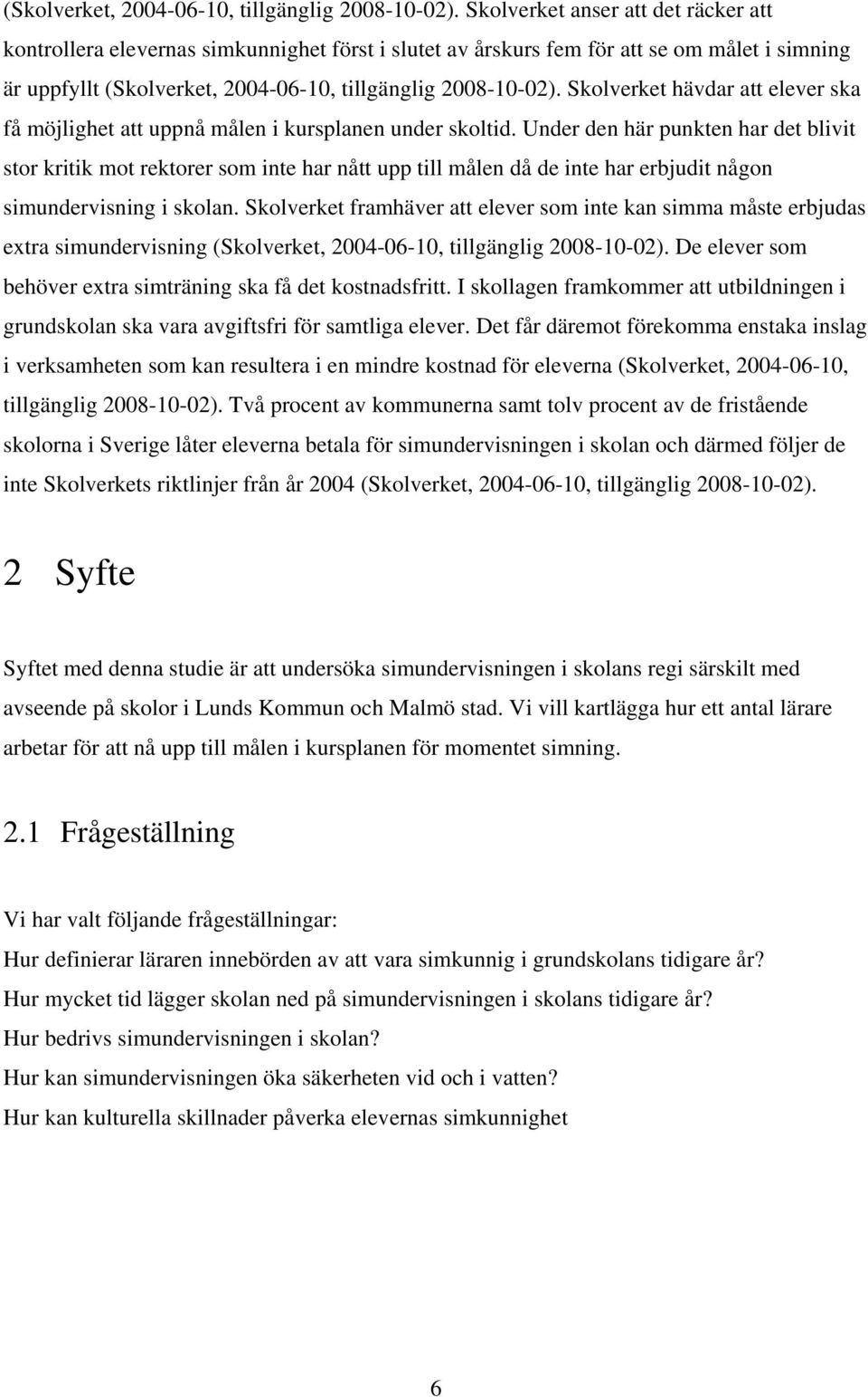 målen i kursplanen under skoltid. Under den här punkten har det blivit stor kritik mot rektorer som inte har nått upp till målen då de inte har erbjudit någon simundervisning i skolan.