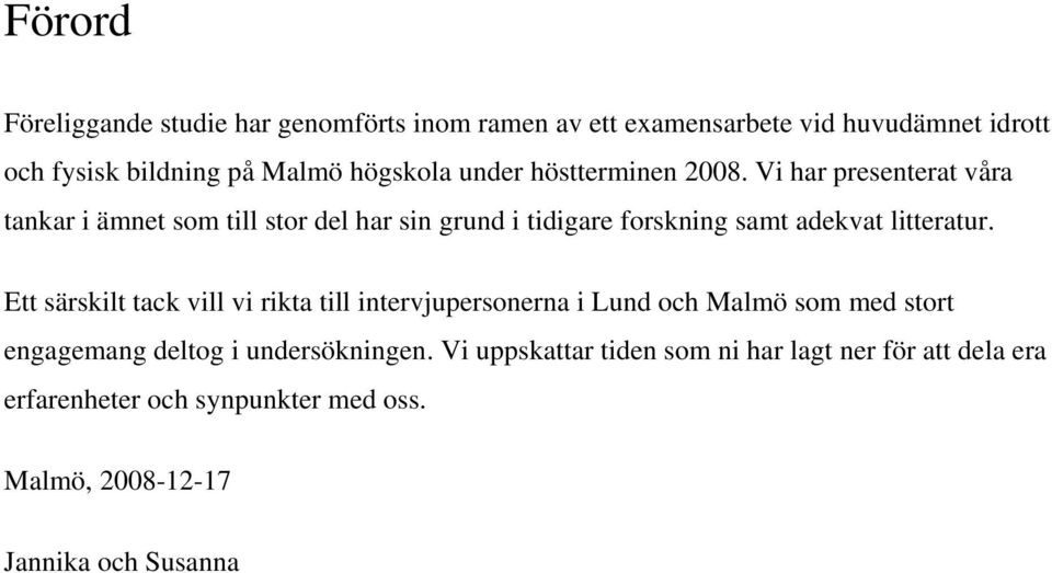 Vi har presenterat våra tankar i ämnet som till stor del har sin grund i tidigare forskning samt adekvat litteratur.