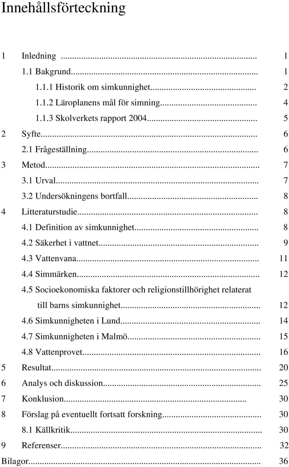 .. 11 4.4 Simmärken... 12 4.5 Socioekonomiska faktorer och religionstillhörighet relaterat till barns simkunnighet... 12 4.6 Simkunnigheten i Lund... 14 4.7 Simkunnigheten i Malmö... 15 4.