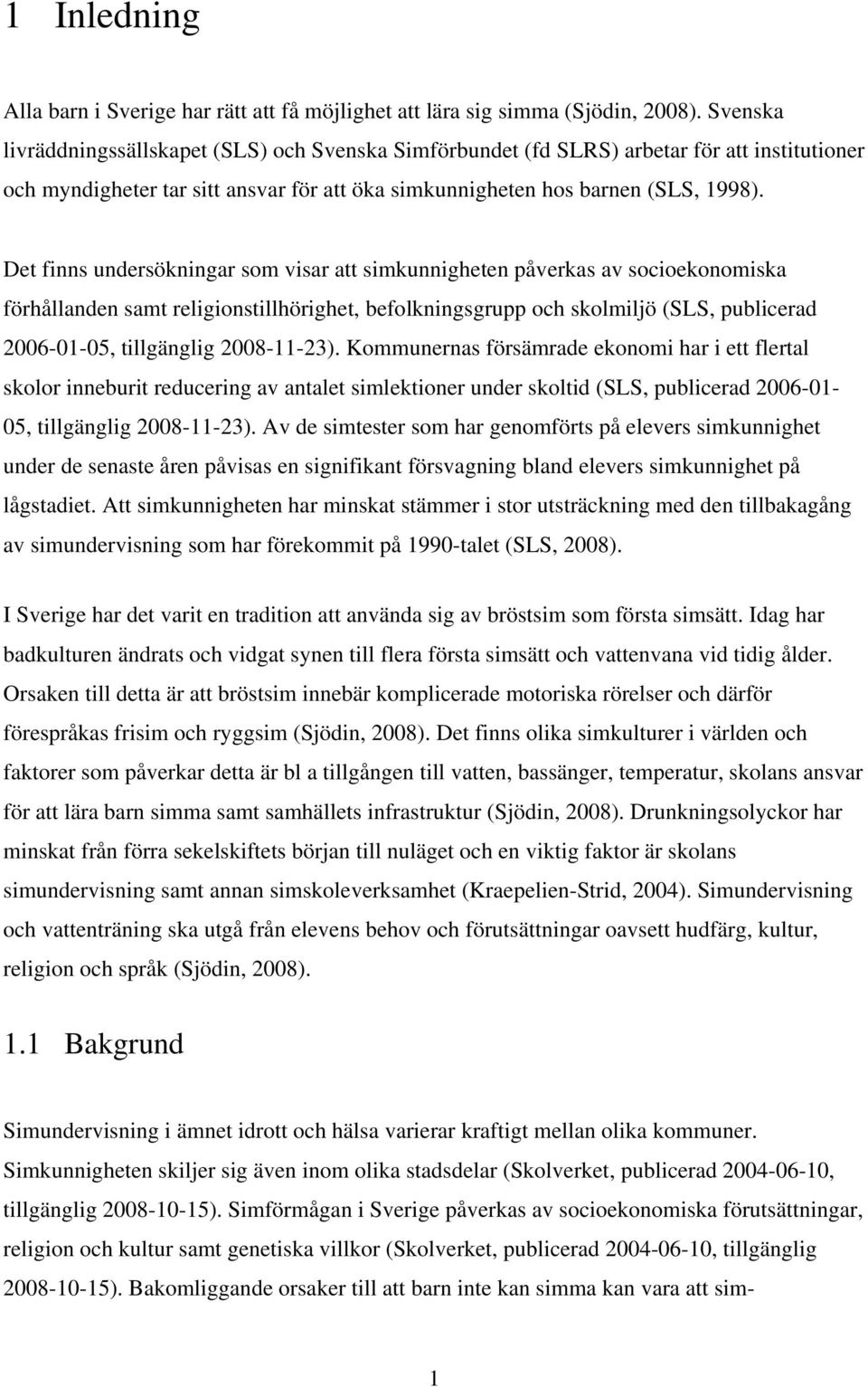 Det finns undersökningar som visar att simkunnigheten påverkas av socioekonomiska förhållanden samt religionstillhörighet, befolkningsgrupp och skolmiljö (SLS, publicerad 2006-01-05, tillgänglig