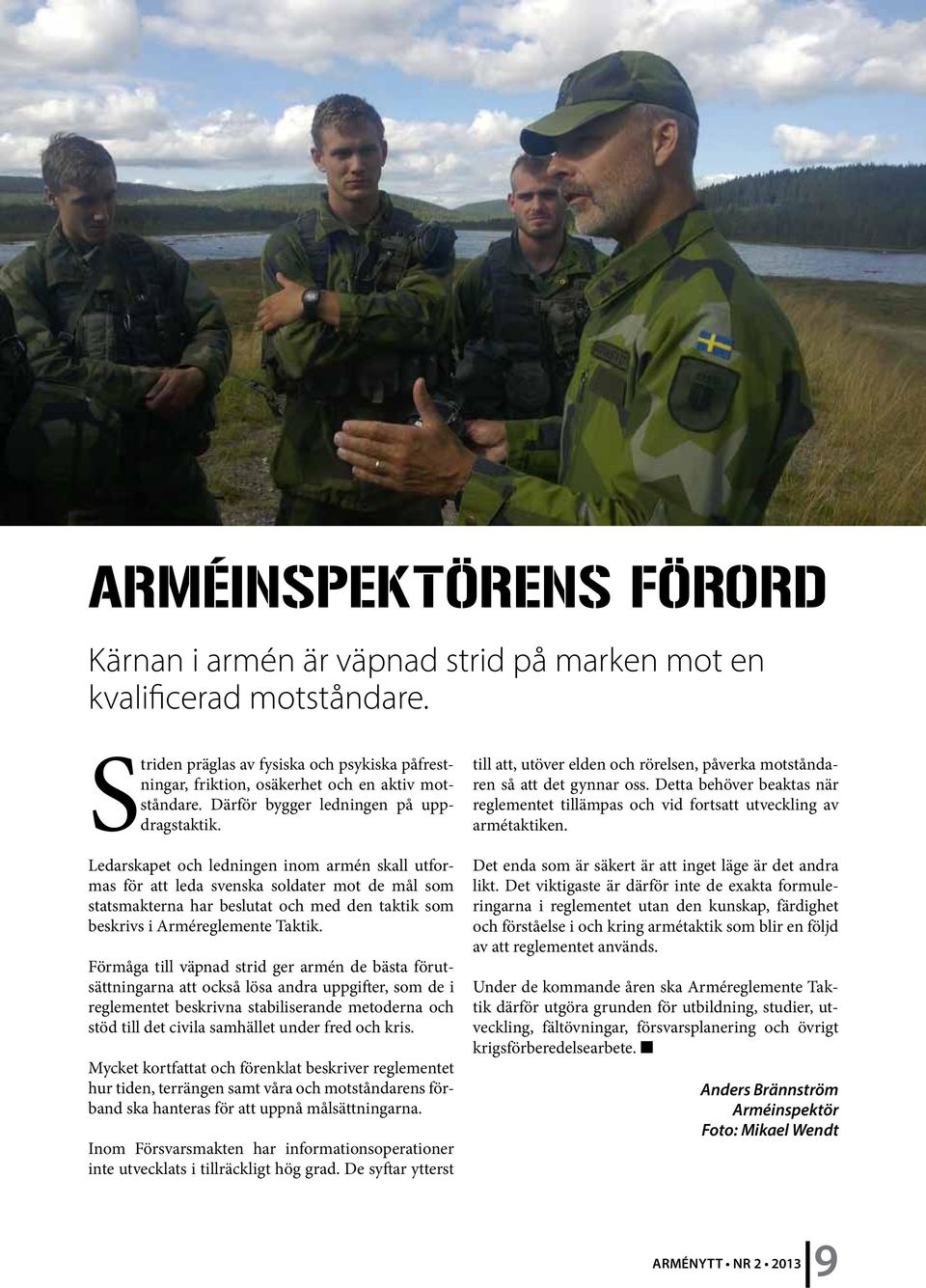 Ledarskapet och ledningen inom armén skall utformas för att leda svenska soldater mot de mål som statsmakterna har beslutat och med den taktik som beskrivs i Arméreglemente Taktik.