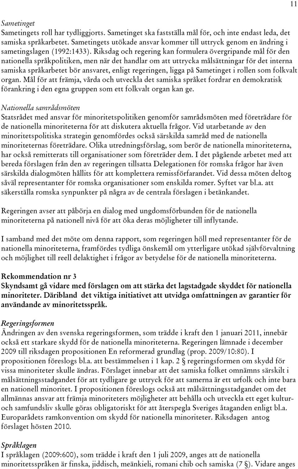 Riksdag och regering kan formulera övergripande mål för den nationella språkpolitiken, men när det handlar om att uttrycka målsättningar för det interna samiska språkarbetet bör ansvaret, enligt