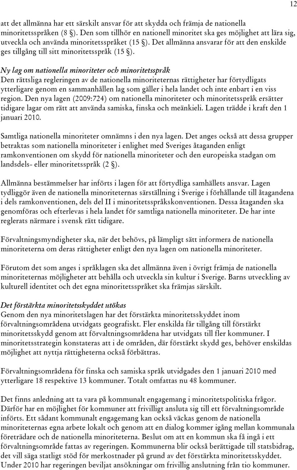 Det allmänna ansvarar för att den enskilde ges tillgång till sitt minoritetsspråk (15 ).