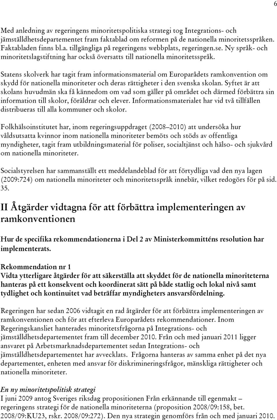 Statens skolverk har tagit fram informationsmaterial om Europarådets ramkonvention om skydd för nationella minoriteter och deras rättigheter i den svenska skolan.
