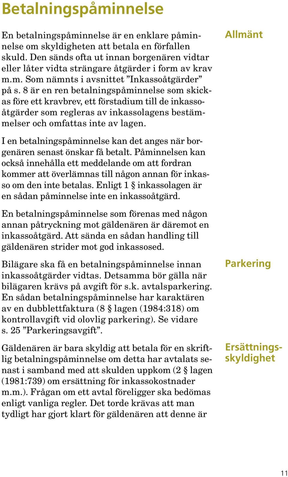 8 är en ren betalningspåminnelse som skickas före ett kravbrev, ett förstadium till de inkassoåtgärder som regleras av inkassolagens bestämmelser och omfattas inte av lagen.