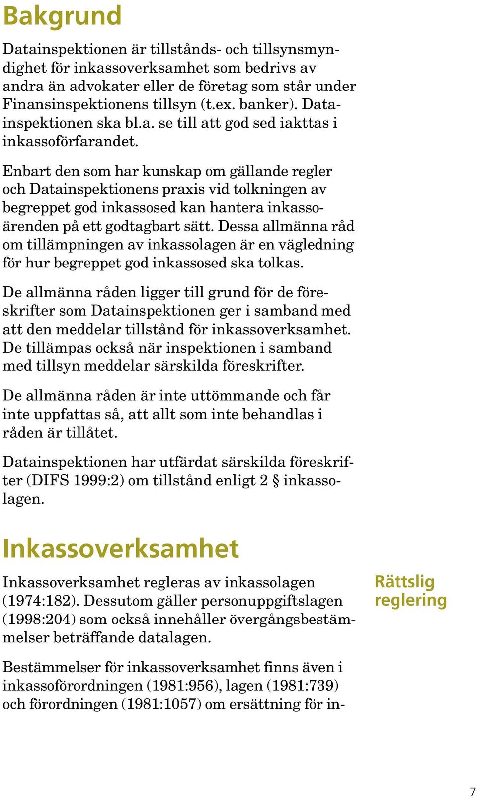 Enbart den som har kunskap om gällande regler och Datainspektionens praxis vid tolkningen av begreppet god inkassosed kan hantera inkassoärenden på ett godtagbart sätt.