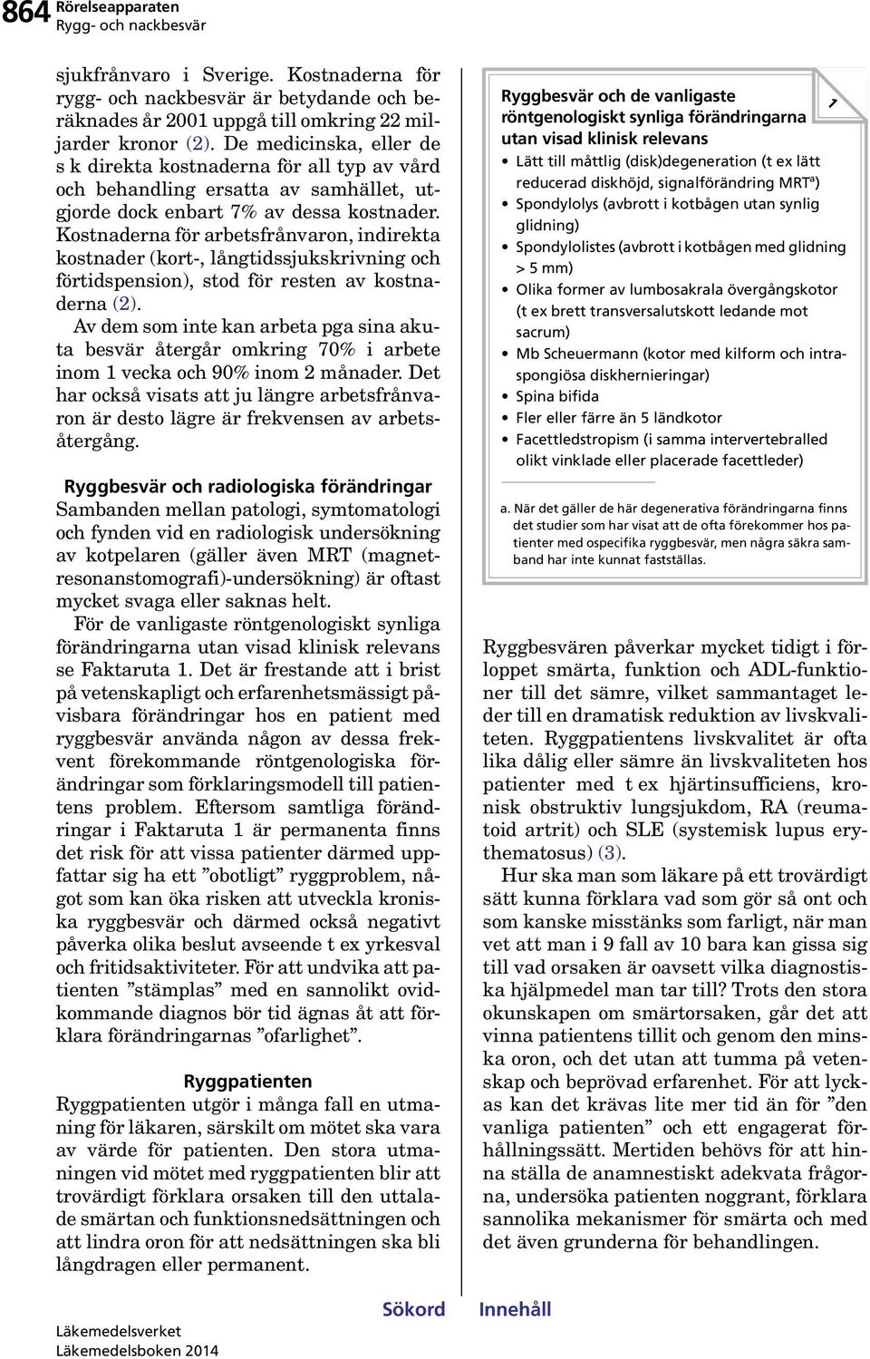 Kostnaderna för arbetsfrånvaron, indirekta kostnader (kort-, långtidssjukskrivning och förtidspension), stod för resten av kostnaderna (2).