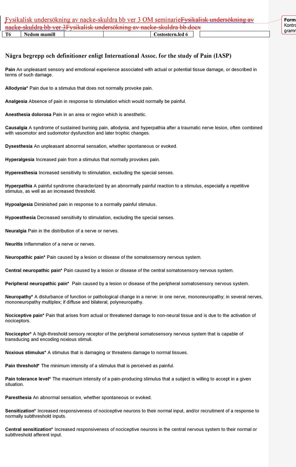 Allodynia* Pain due to a stimulus that does not normally provoke pain. Analgesia Absence of pain in response to stimulation which would normally be painful.