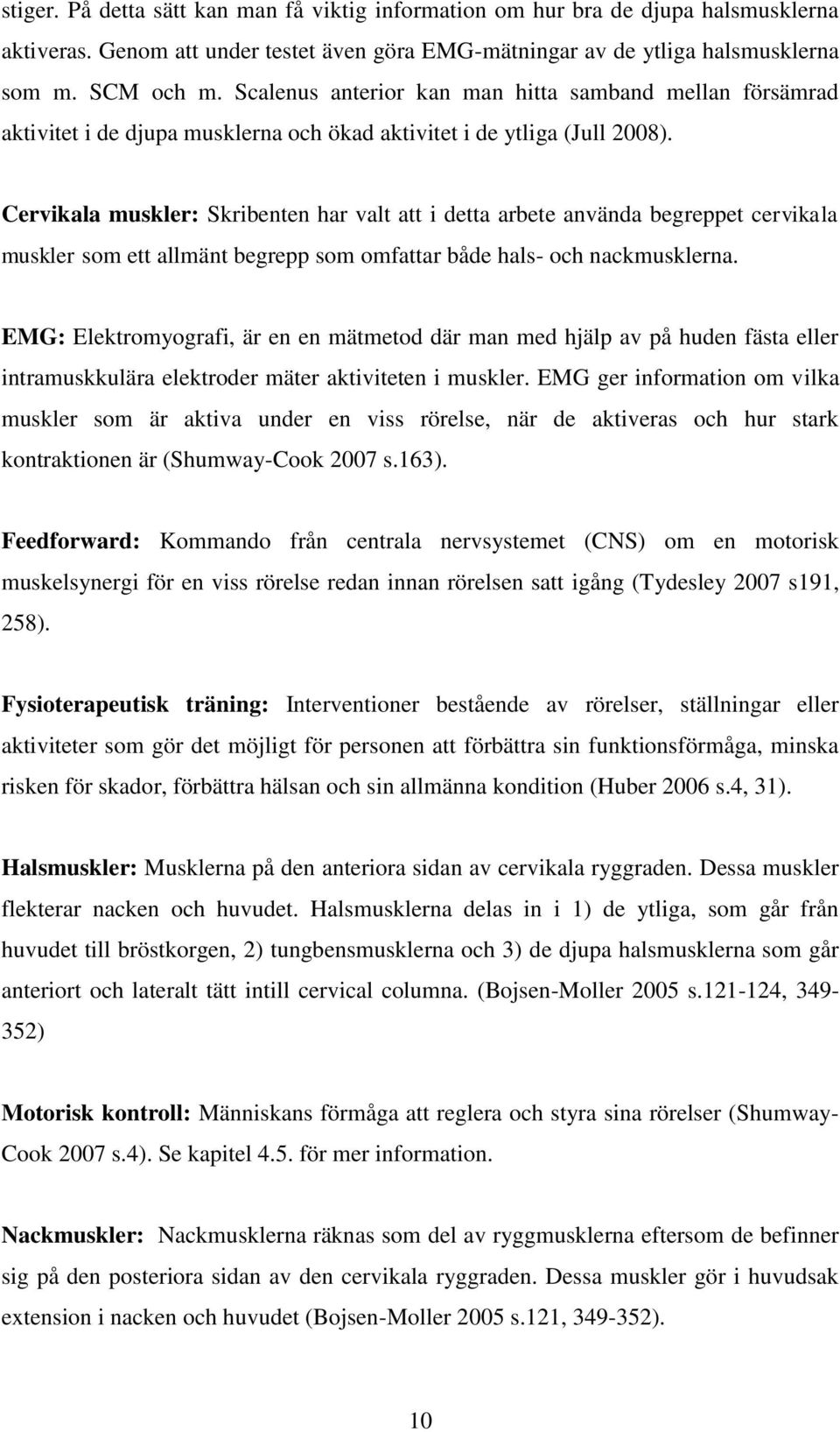 Cervikala muskler: Skribenten har valt att i detta arbete använda begreppet cervikala muskler som ett allmänt begrepp som omfattar både hals- och nackmusklerna.