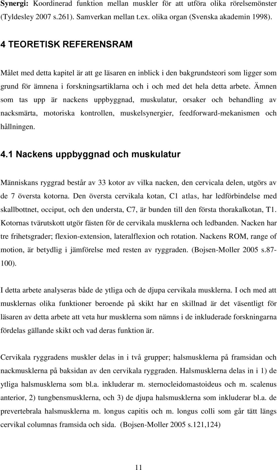 Ämnen som tas upp är nackens uppbyggnad, muskulatur, orsaker och behandling av nacksmärta, motoriska kontrollen, muskelsynergier, feedforward-mekanismen och hållningen. 4.