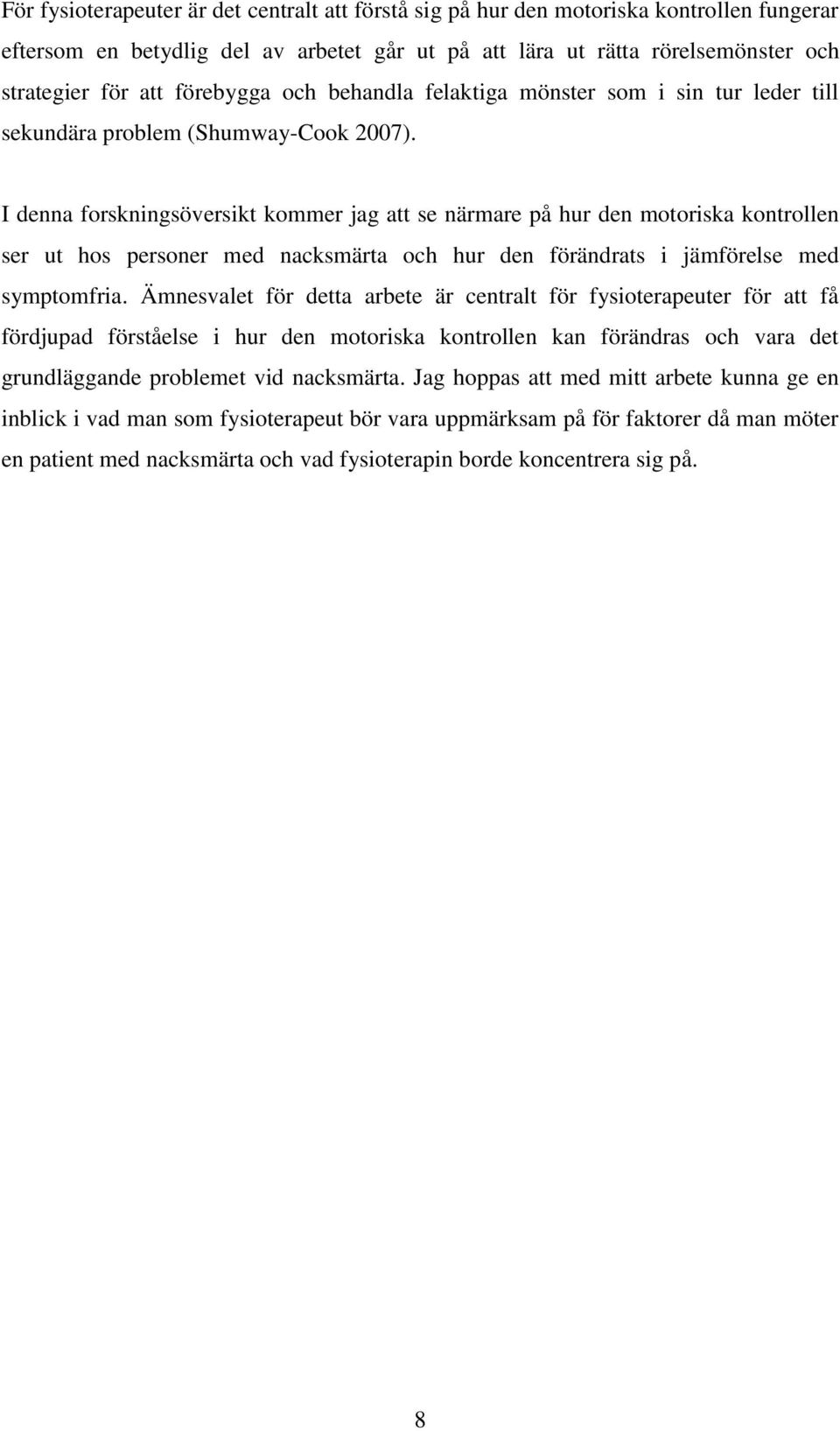 I denna forskningsöversikt kommer jag att se närmare på hur den motoriska kontrollen ser ut hos personer med nacksmärta och hur den förändrats i jämförelse med symptomfria.