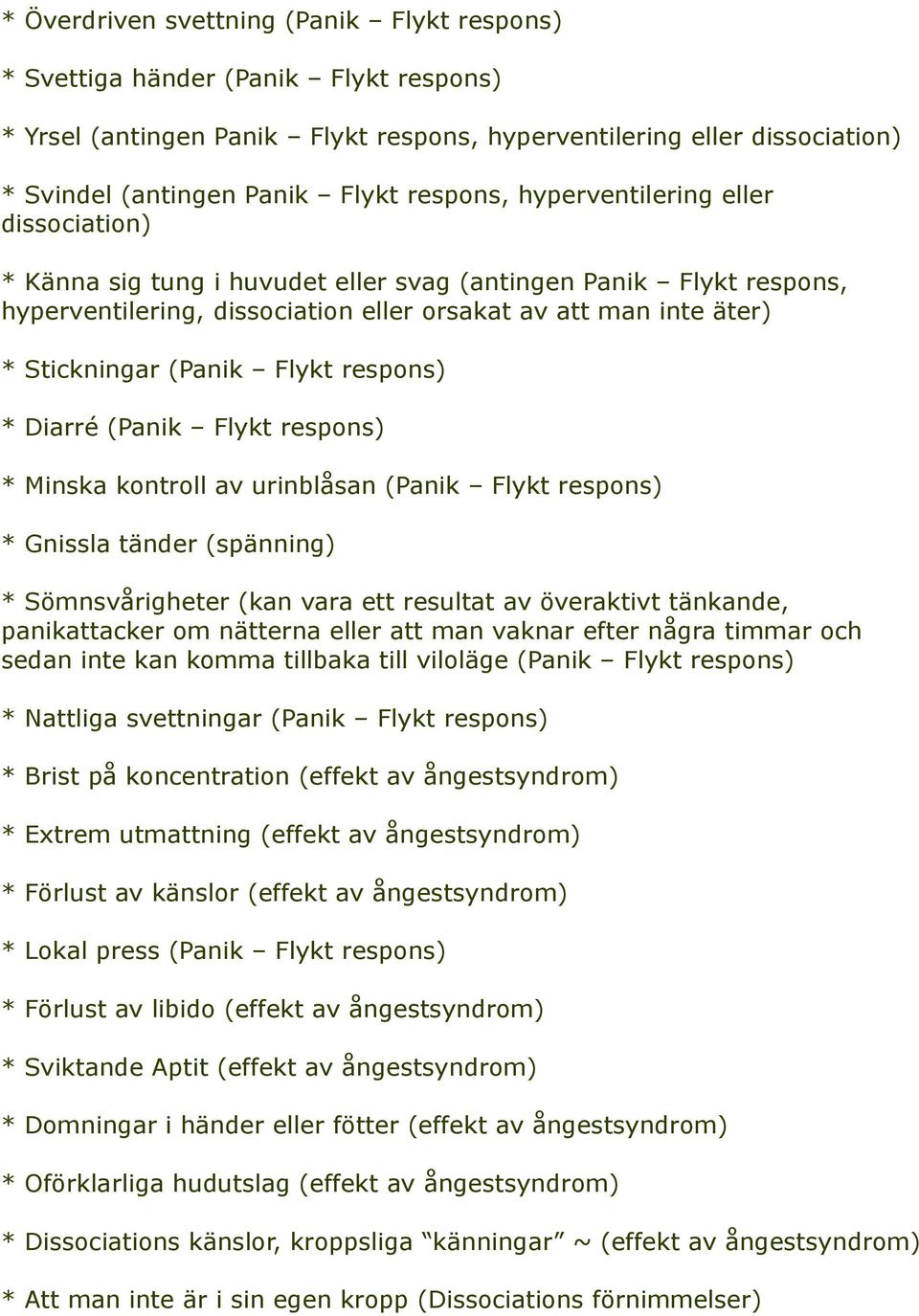 (Panik Flykt respons) * Diarré (Panik Flykt respons) * Minska kontroll av urinblåsan (Panik Flykt respons) * Gnissla tänder (spänning) * Sömnsvårigheter (kan vara ett resultat av överaktivt tänkande,