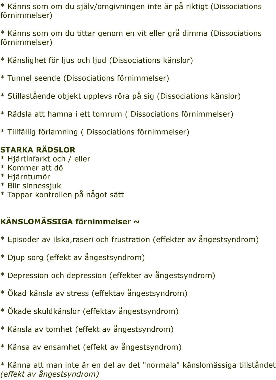 Tillfällig förlamning ( Dissociations förnimmelser) STARKA RÄDSLOR * Hjärtinfarkt och / eller * Kommer att dö * Hjärntumör * Blir sinnessjuk * Tappar kontrollen på något sätt KÄNSLOMÄSSIGA