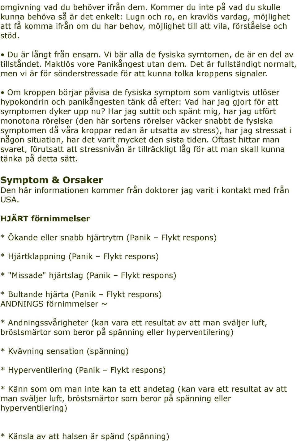 Du är långt från ensam. Vi bär alla de fysiska symtomen, de är en del av tillståndet. Maktlös vore Panikångest utan dem.