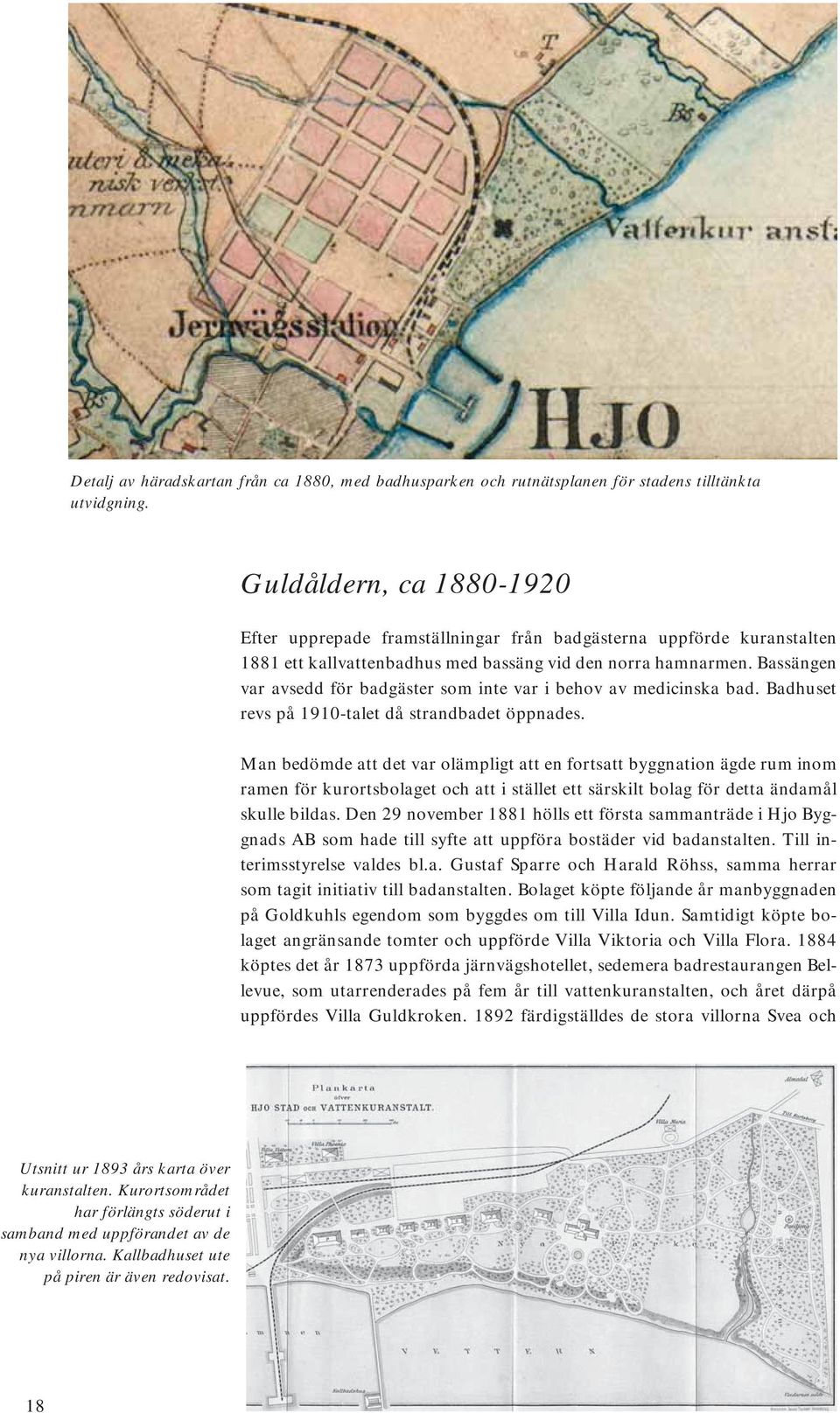 Bassängen var avsedd för badgäster som inte var i behov av medicinska bad. Badhuset revs på 1910-talet då strandbadet öppnades.