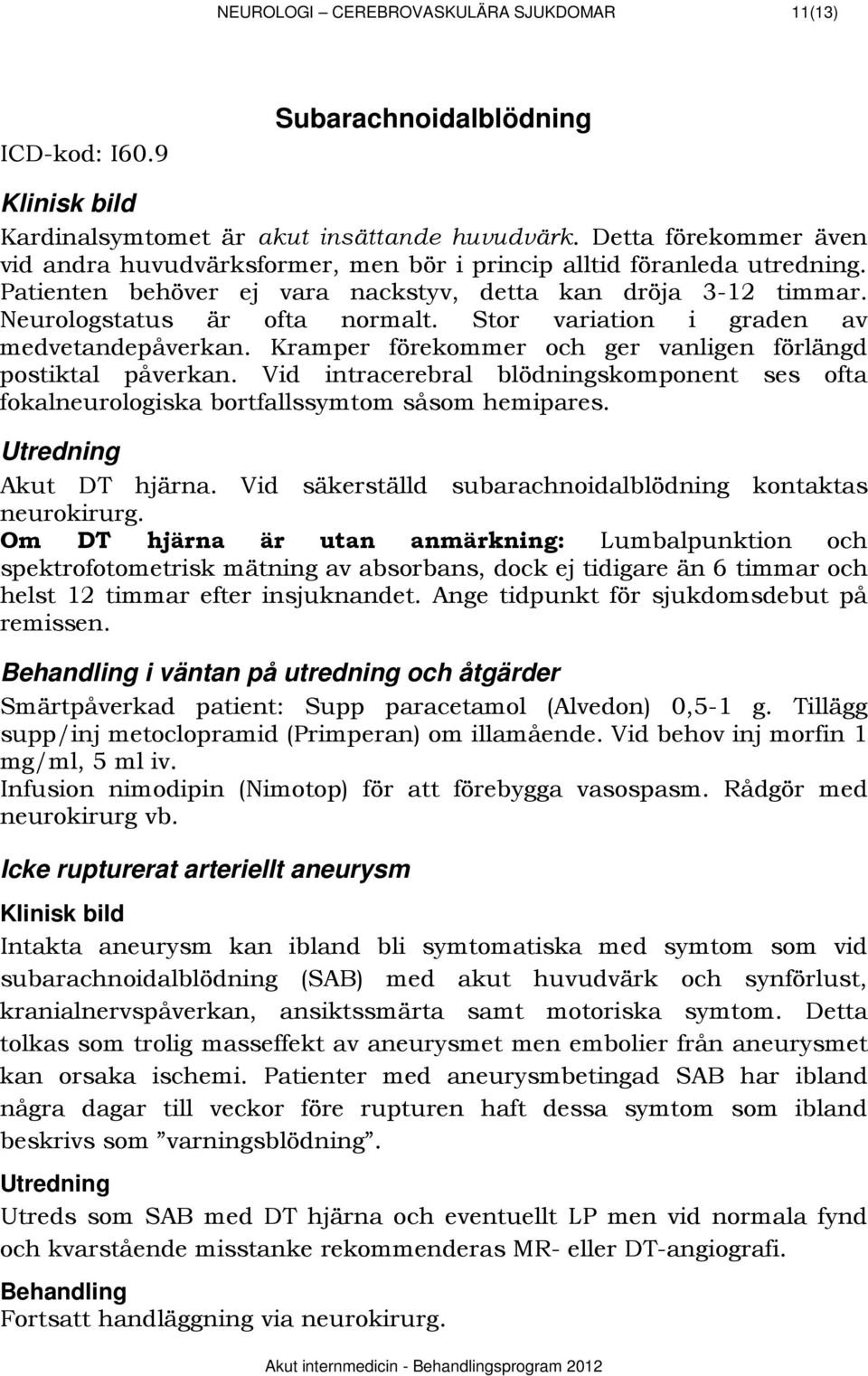 Stor variation i graden av medvetandepåverkan. Kramper förekommer och ger vanligen förlängd postiktal påverkan.